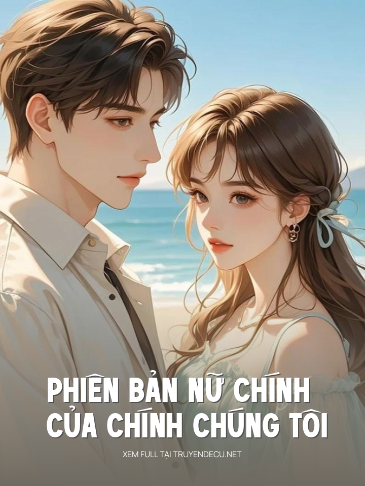 
                            Phiên Bản Nữ Chính Của Chính Chúng Tôi