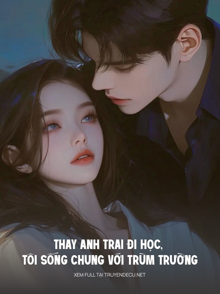 
                            Thay Anh Trai Đi Học, Tôi Sống Chung Với Trùm Trường
