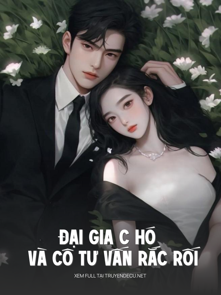 
                            Đại Gia C Hó Và Cô Tư Vấn Rắc Rối