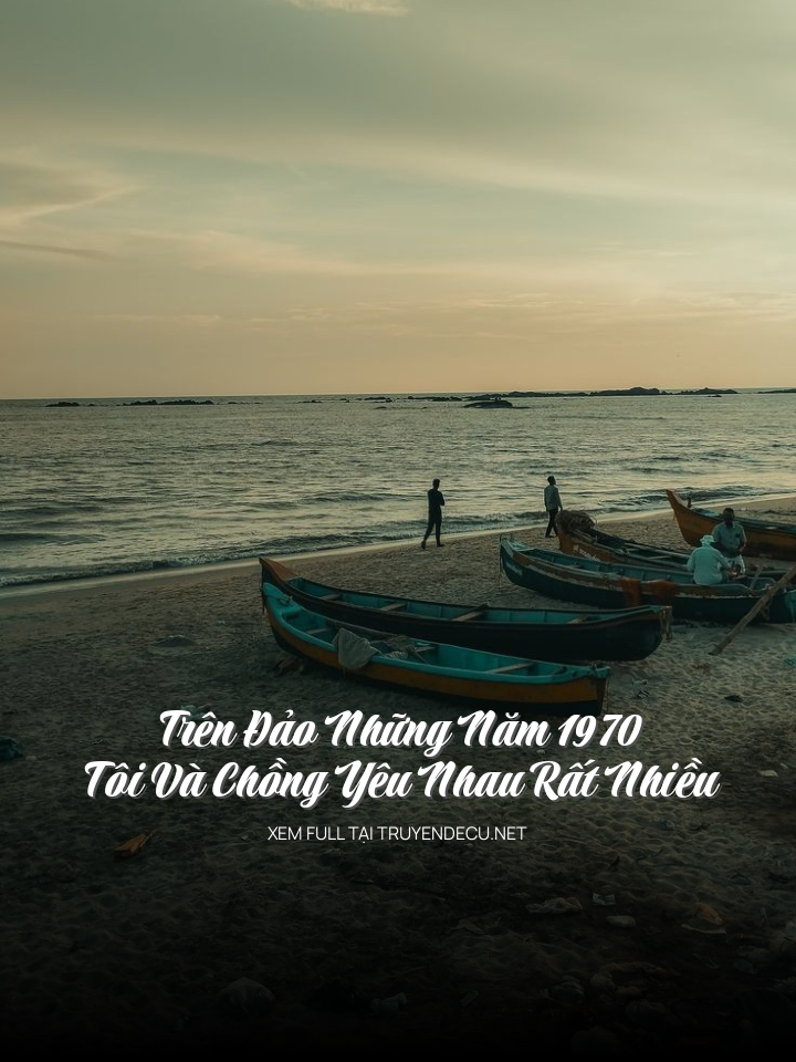 Trên Đảo Những Năm 1970 Tôi Và Chồng Yêu Nhau Rất Nhiều