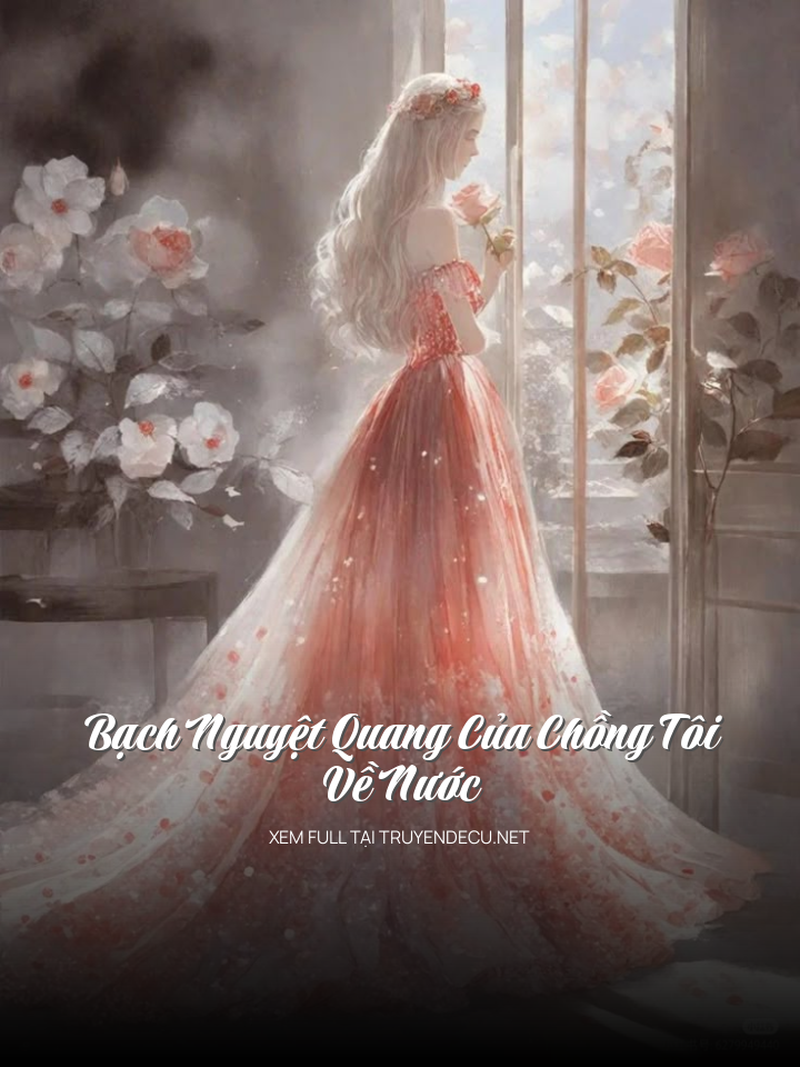 Bạch Nguyệt Quang Của Chồng Tôi Về Nước