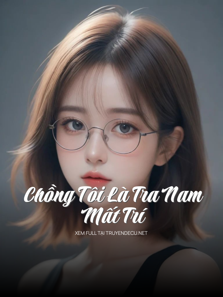 Chồng Tôi Là Tra Nam Mất Trí