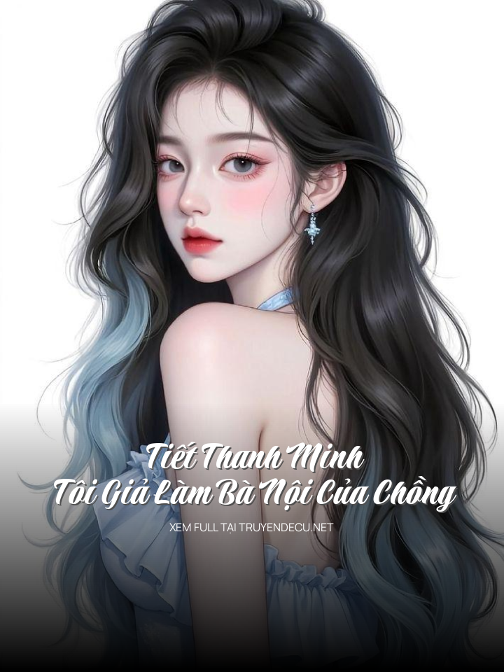 
                            Tiết Thanh Minh, Tôi Giả Làm Bà Nội Của Chồng