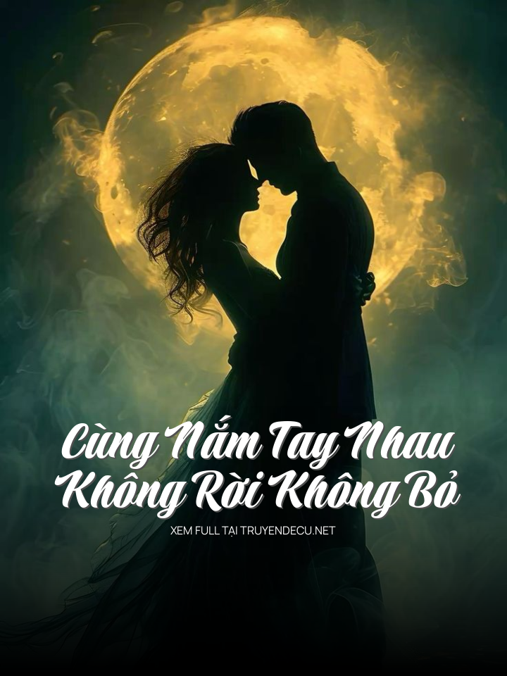 Cùng Nắm Tay Nhau, Không Rời Không Bỏ