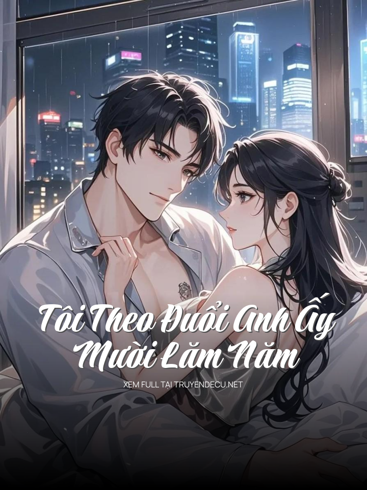 
                            Tôi Theo Đuổi Anh Ấy Mười Lăm Năm
