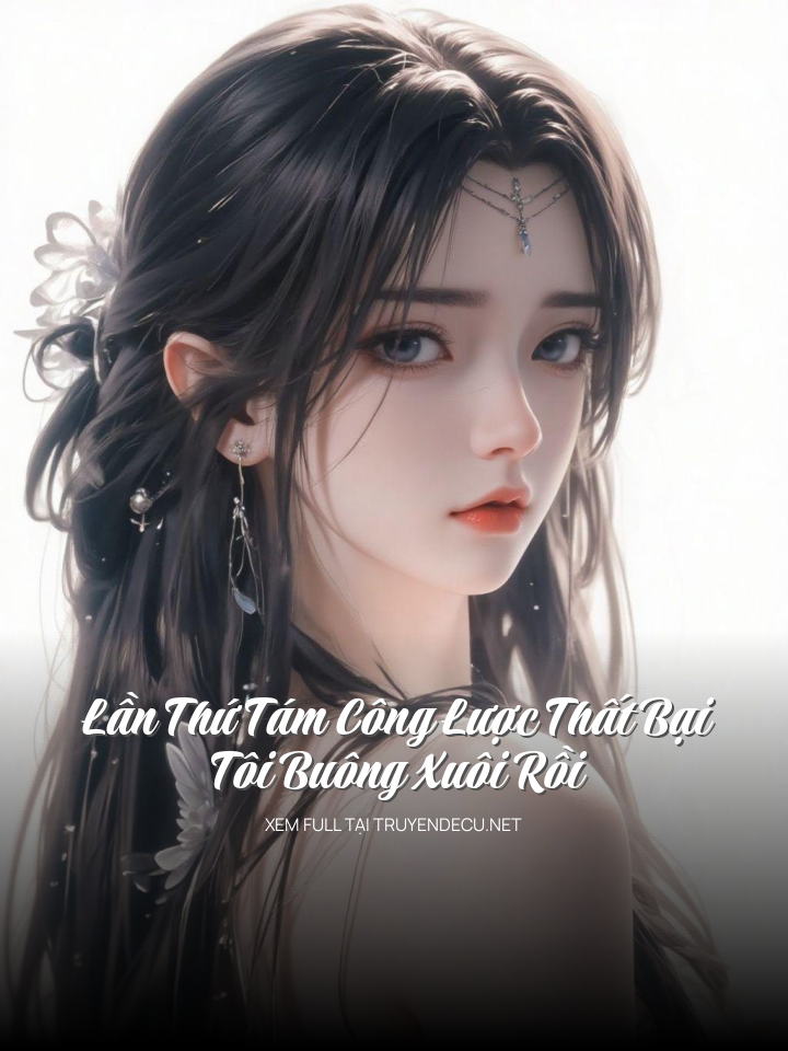 
                            Lần Thứ Tám Công Lược Thất Bại, Tôi Buông Xuôi Rồi