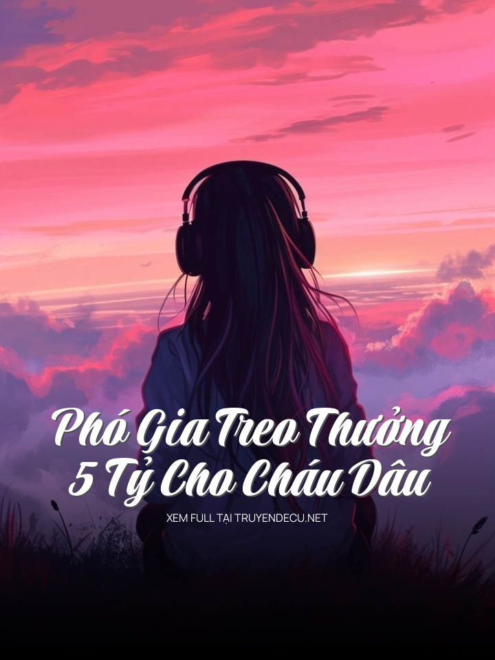 
                            Phó Gia Treo Thưởng 5 Tỷ Cho Cháu Dâu