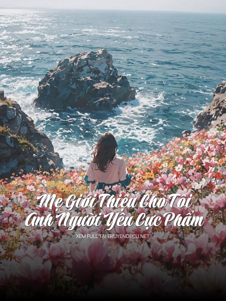 
                            Mẹ Giới Thiệu Cho Tôi Anh Người Yêu Cực Phẩm