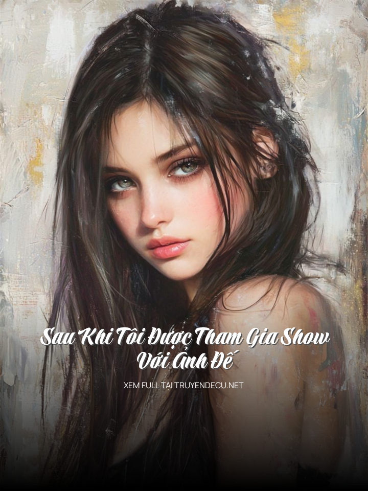 Sau Khi Tôi Được Tham Gia Show Với Ảnh Đế
