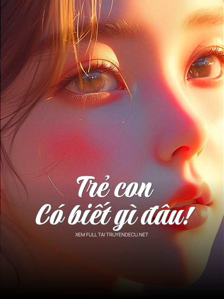 
                            Trẻ Con Có Biết Gì Đâu!