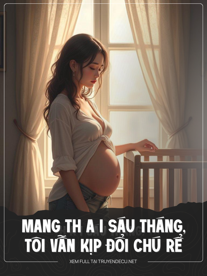 
                            Mang Th A I Sáu Tháng, Tôi Vẫn Kịp Đổi Chú Rể