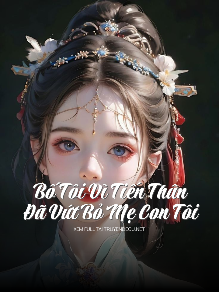 Bố Tôi Vì Tiến Thân Đã Vứt Bỏ Mẹ Con Tôi