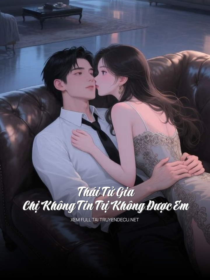 
                            Thái Tử Gia, Chị Không Tin Trị Không Được Em