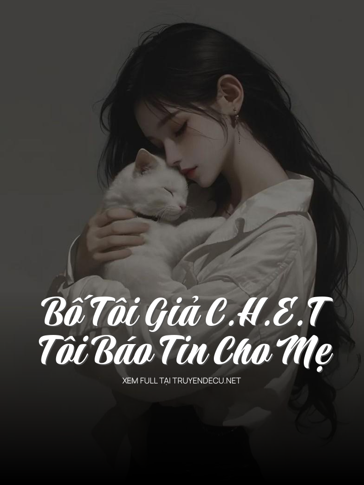 
                            Bố Tôi Giả C.H.E.T, Tôi Báo Tin Cho Mẹ