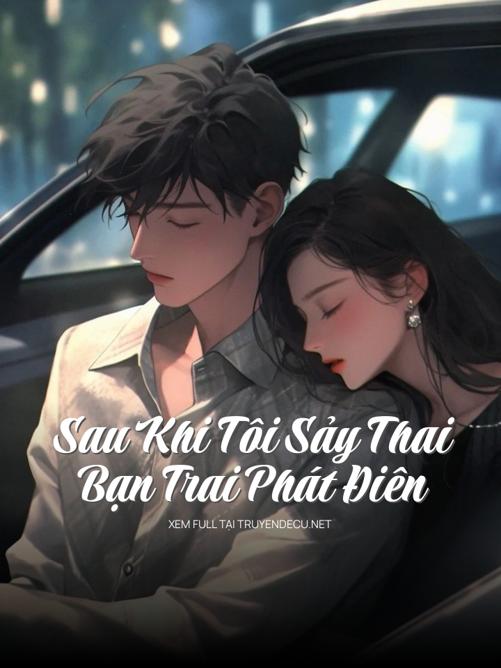 
                            Sau Khi Tôi Sảy Thai, Bạn Trai Phát Điên