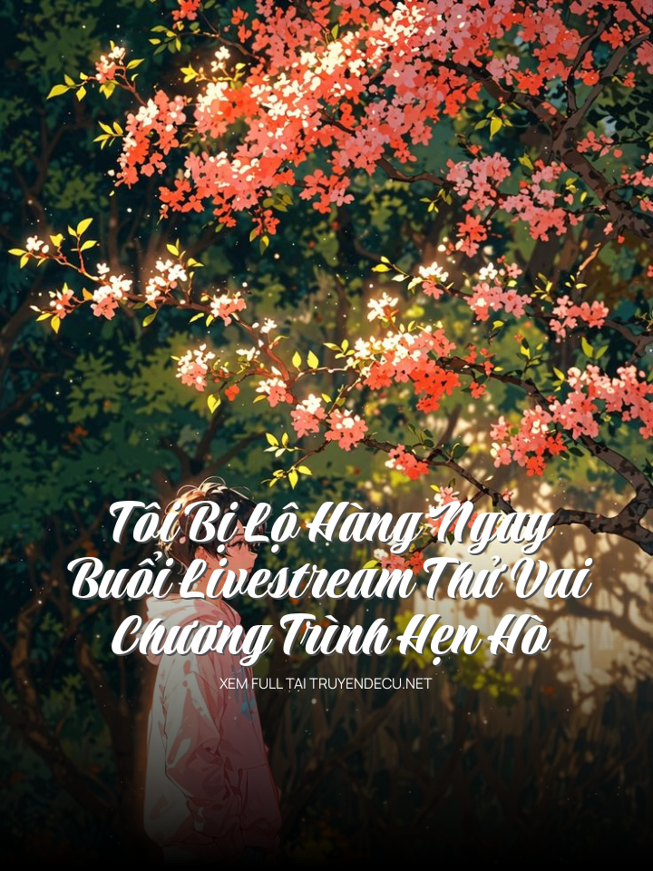 Tôi Bị Lộ Hàng Ngay Buổi Livestream Thử Vai Chương Trình Hẹn Hò