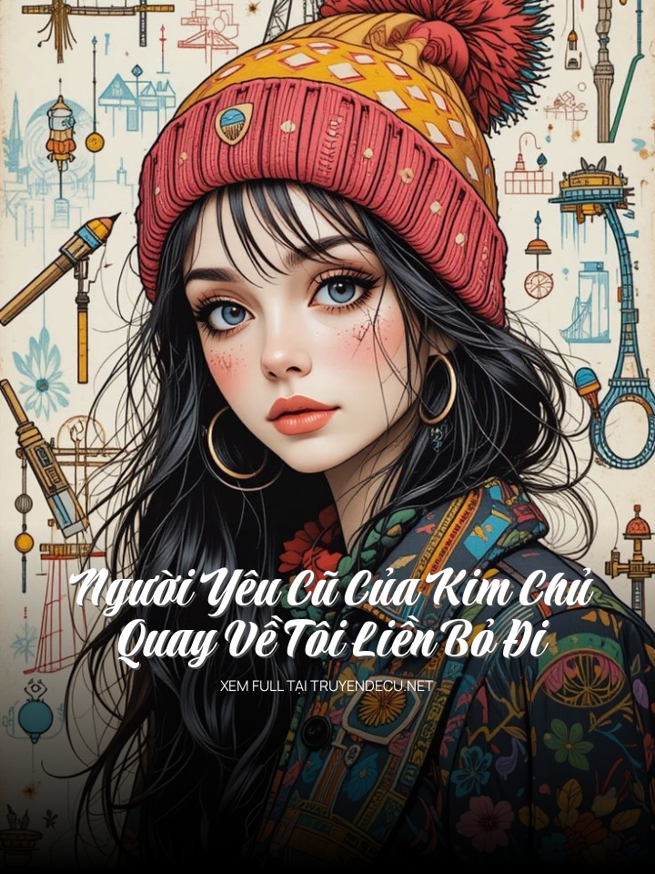
                            Người Yêu Cũ Của Kim Chủ Quay Về Tôi Liền Bỏ Đi