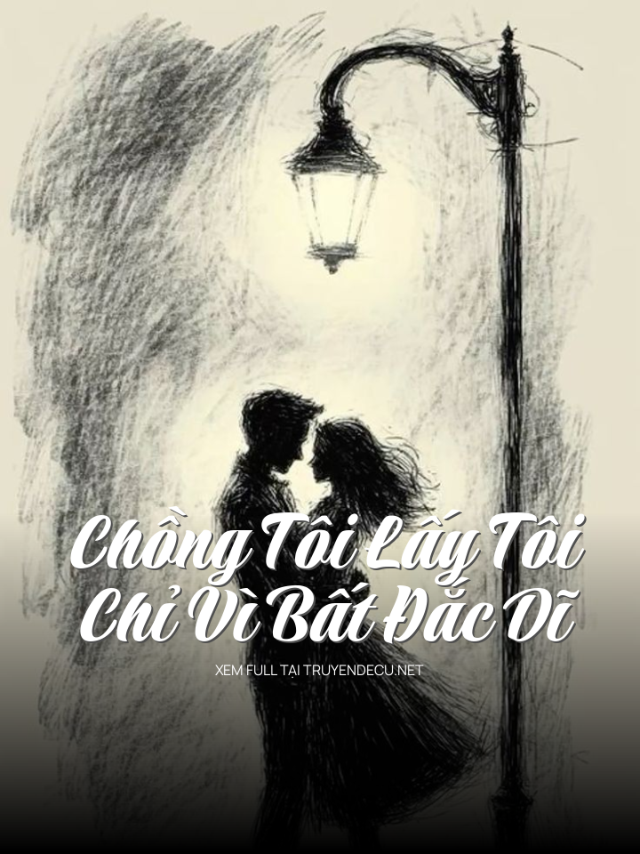 Chồng Tôi Lấy Tôi Chỉ Vì Bất Đắc Dĩ