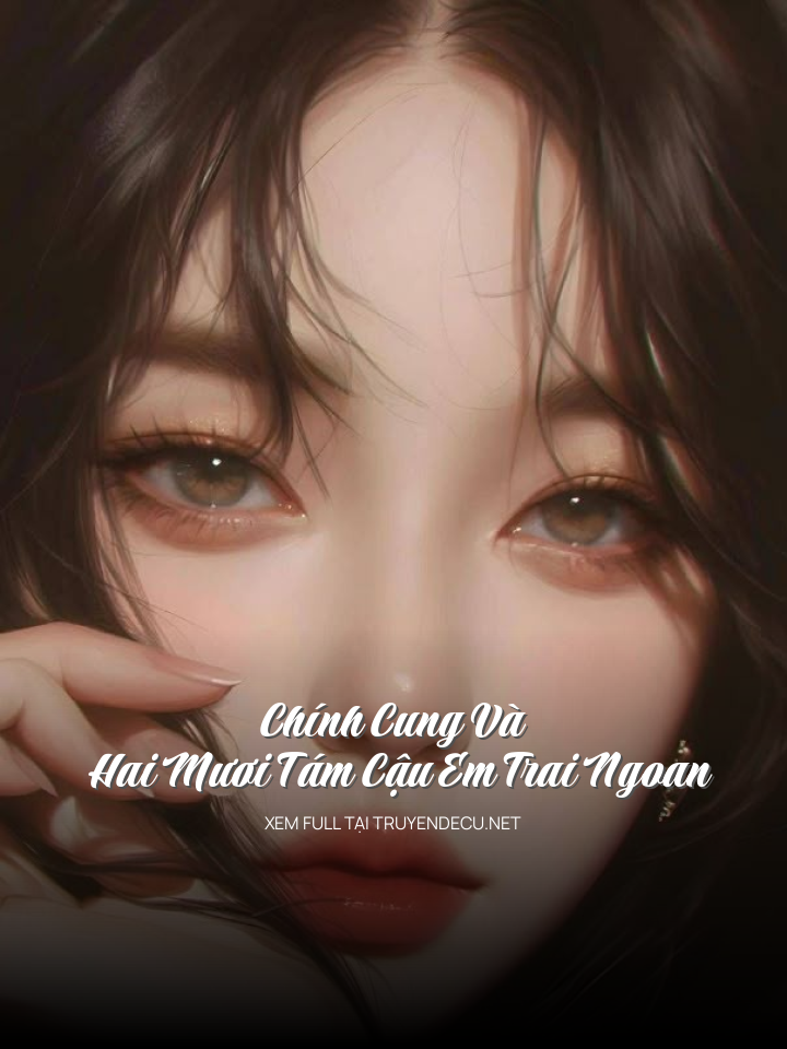 
                            Chính Cung Và Hai Mưới Tám Cậu Em Trai Ngoan