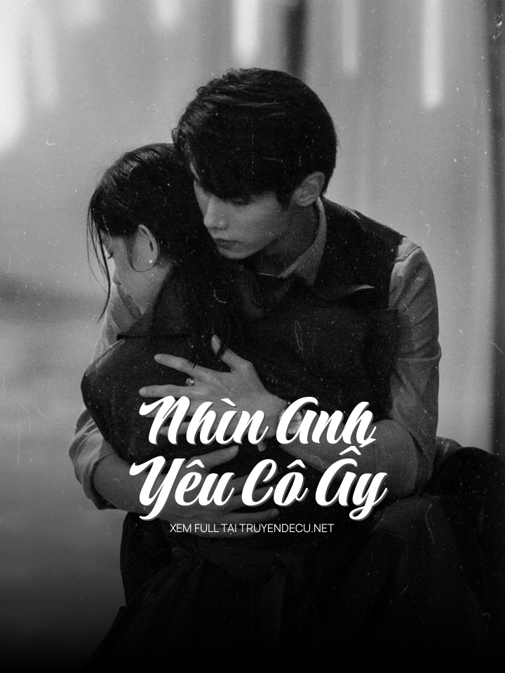 
                            Nhìn Anh Yêu Cô Ấy