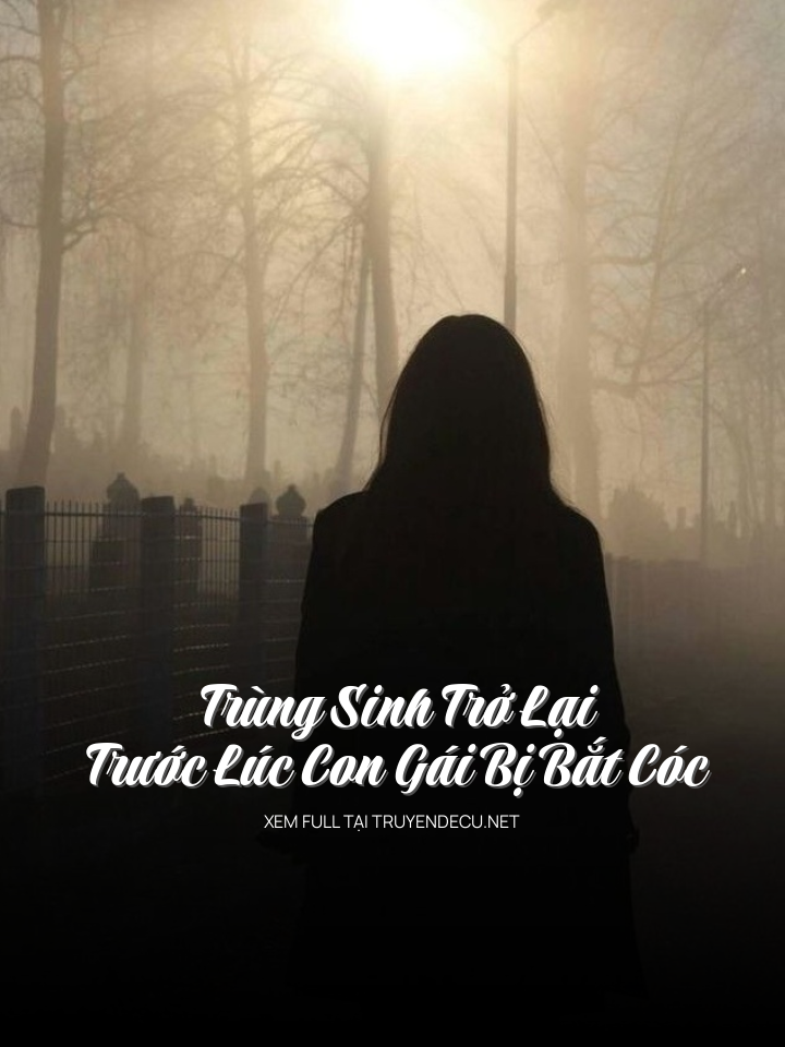 Trùng Sinh Trở Lại Trước Lúc Con Gái Bị Bắt Cóc
