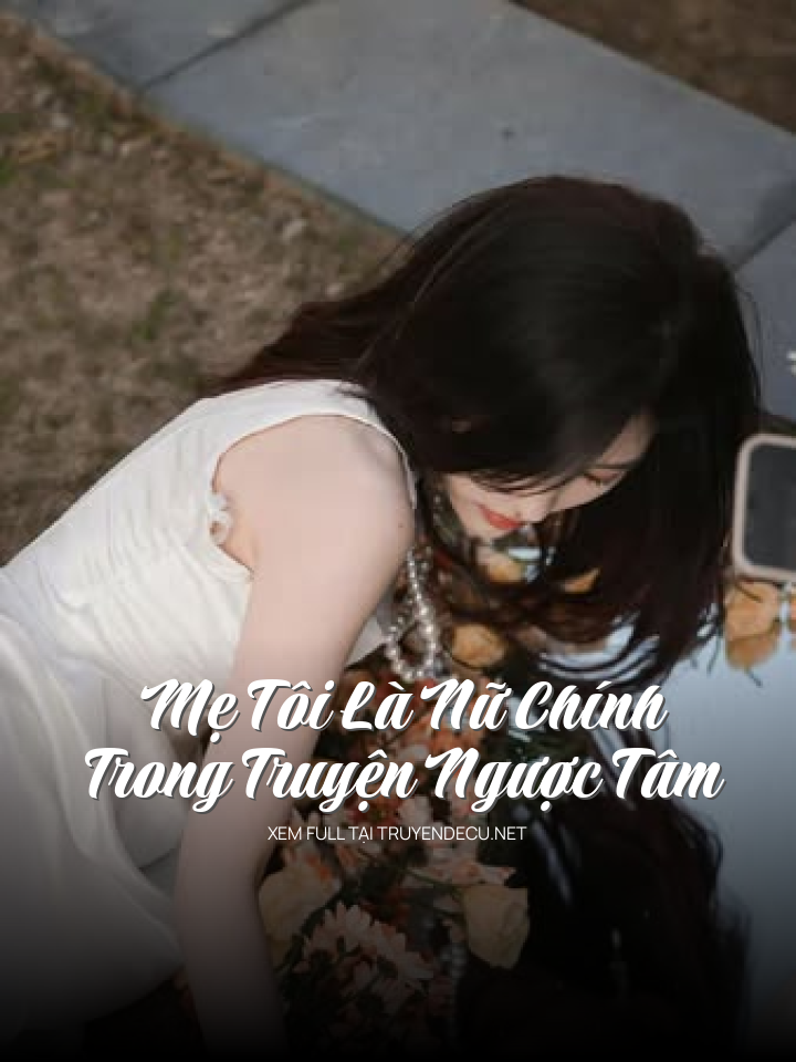 
                            Mẹ Tôi Là Nữ Chính Trong Truyện Ngược Tâm