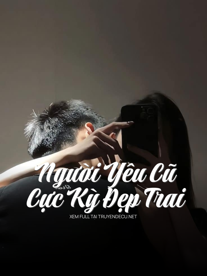 
                            Người Yêu Cũ Cực Kỳ Đẹp Trai