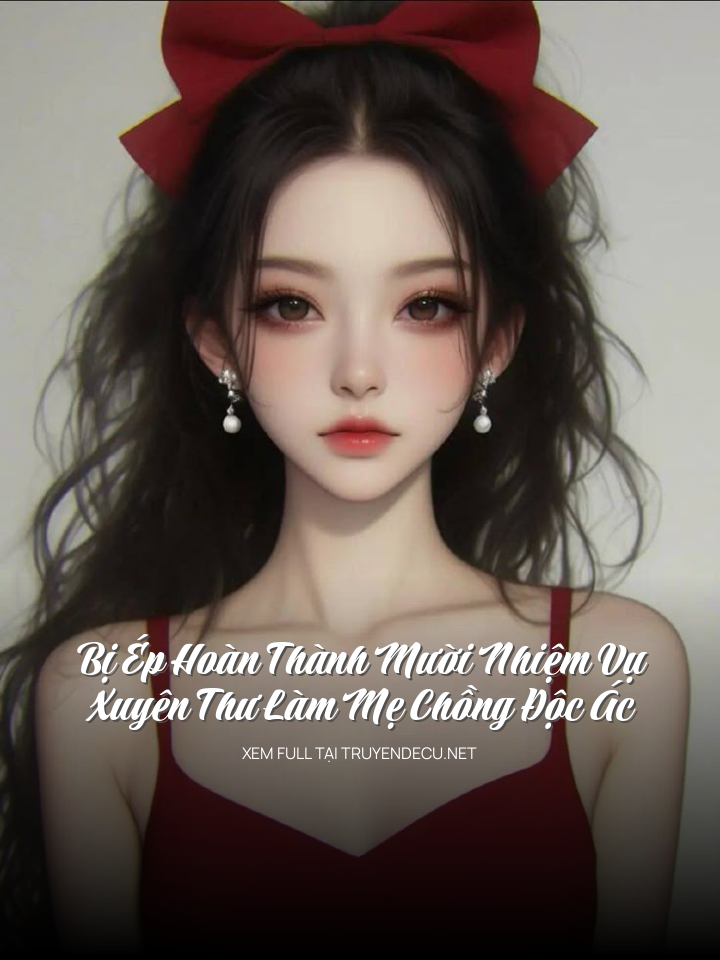 
                            Bị Ép Hoàn Thành Mười Nhiệm Vụ Xuyên Thư Làm Mẹ Chồng Độc Ác