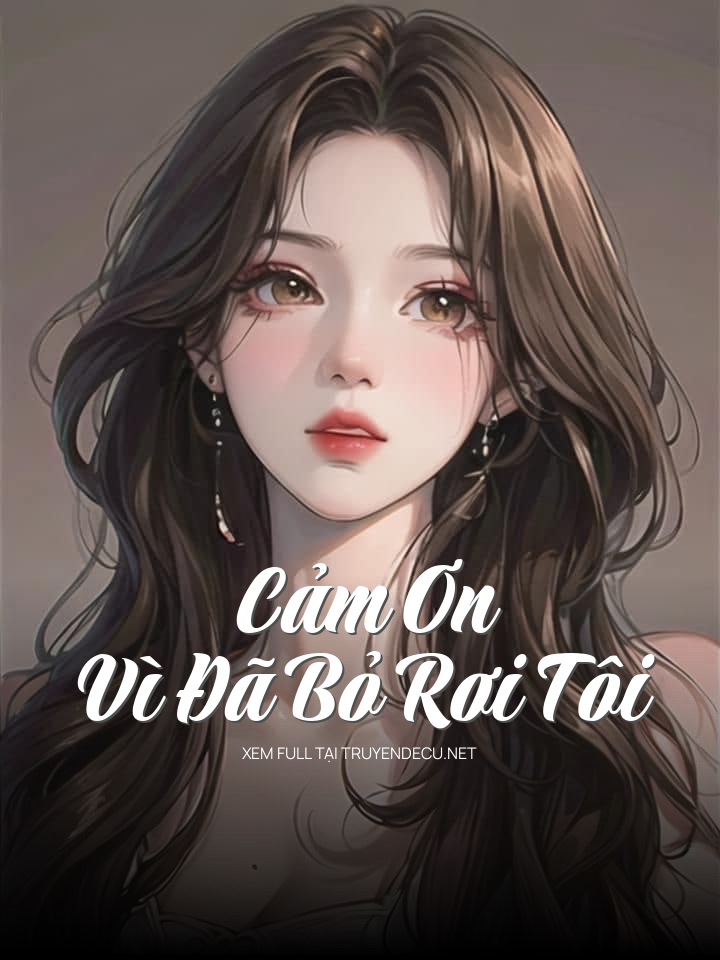 
                            Cảm Ơn Vì Đã Bỏ Rơi Tôi