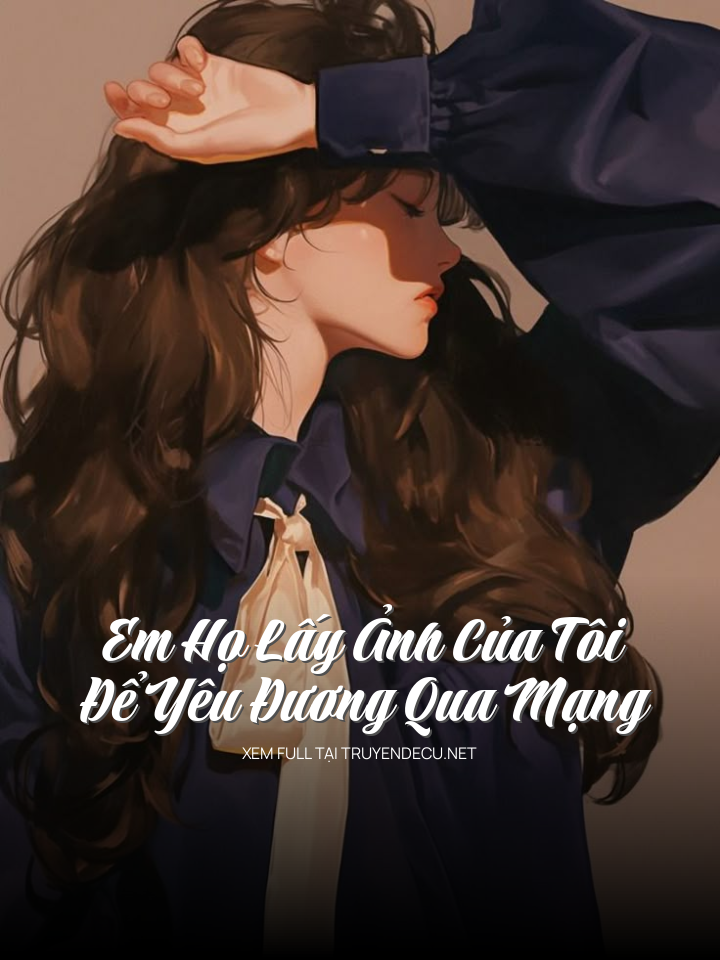 
                            Em Họ Lấy Ảnh Của Tôi Để Yêu Đương Qua Mạng