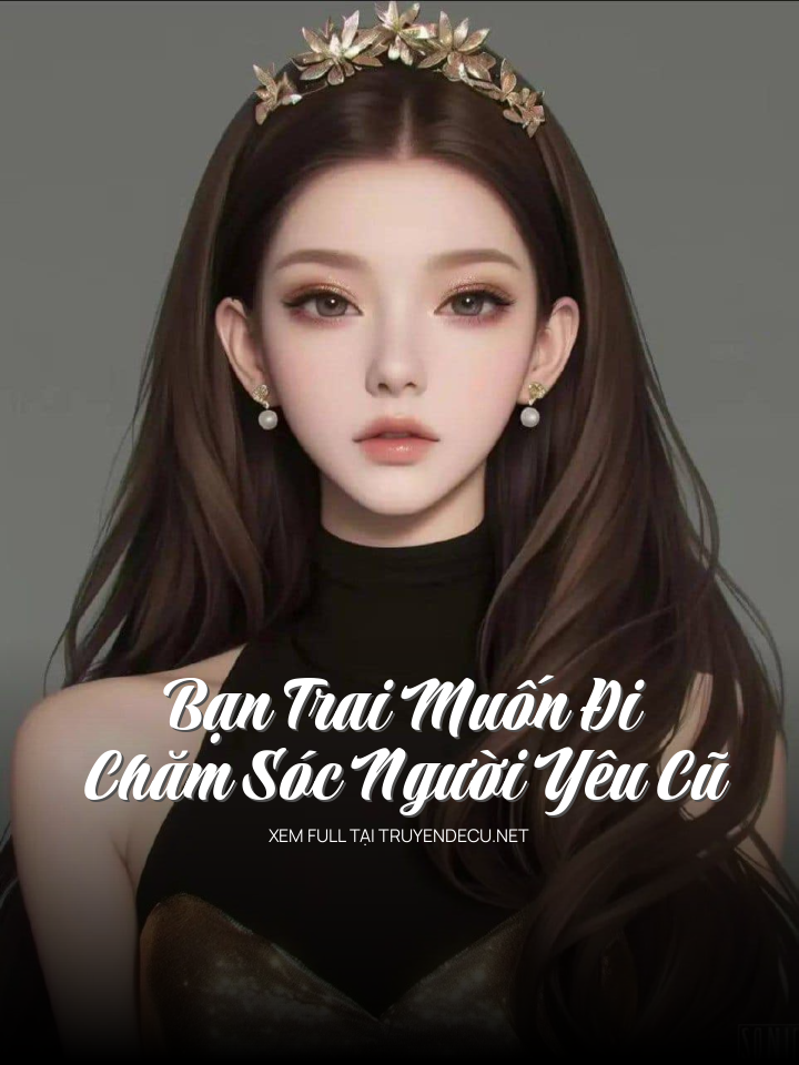 
                            Bạn Trai Muốn Đi Chăm Sóc Người Yêu Cũ
