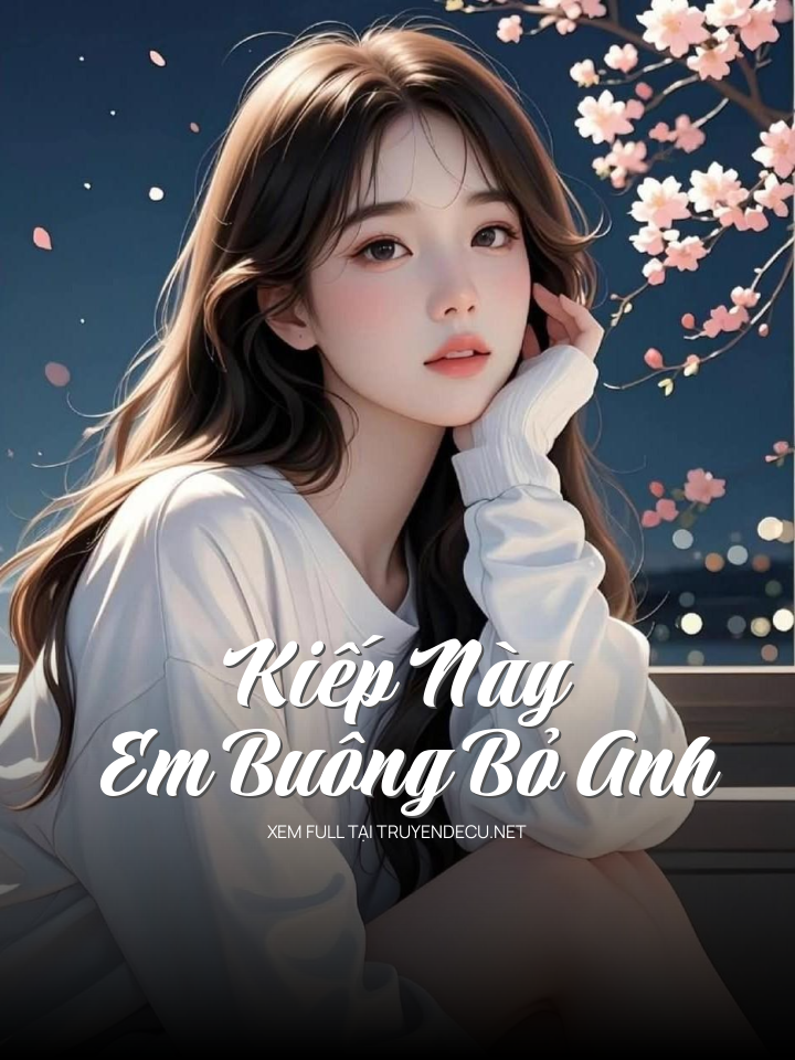 
                            Kiếp Này Em Buông Bỏ Anh
