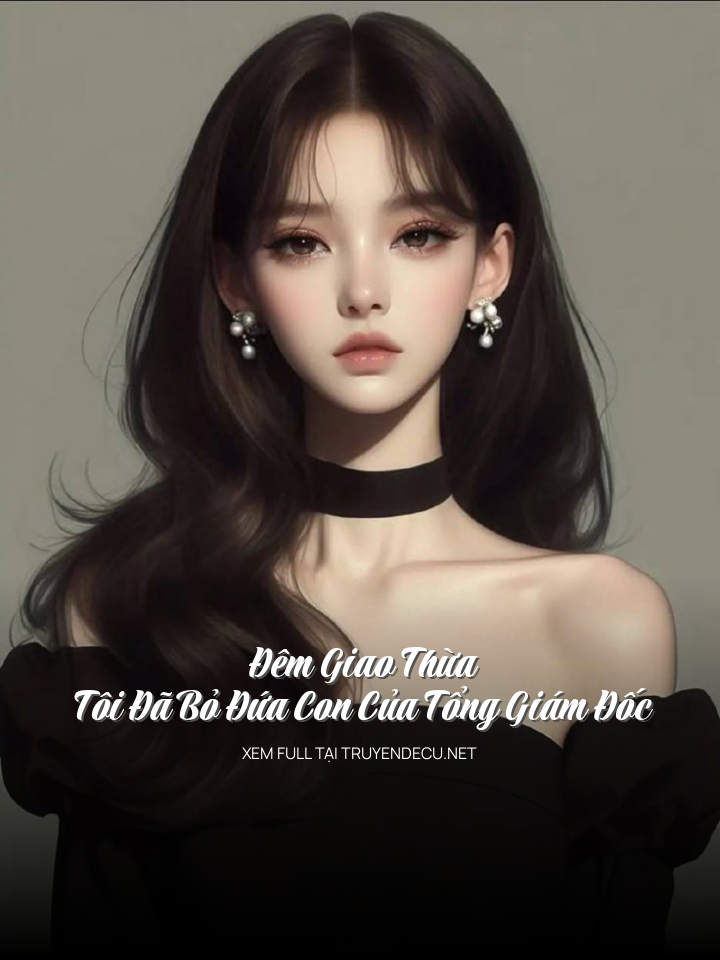 Đêm Giao Thừa, Tôi Đã Bỏ Đứa Con Của Tổng Giám Đốc