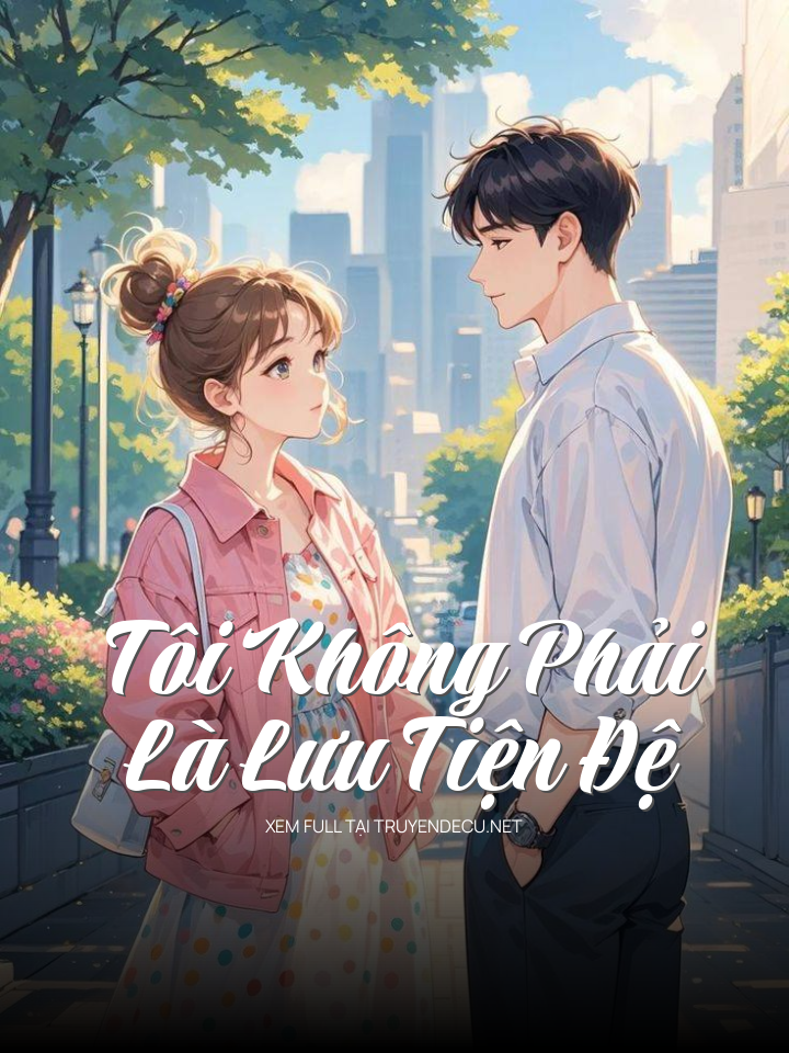 
                            Tôi Không Phải Là Lưu Tiện Đệ