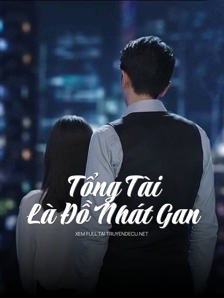 
                            Tổng Tài Là Đồ Nhát Gan