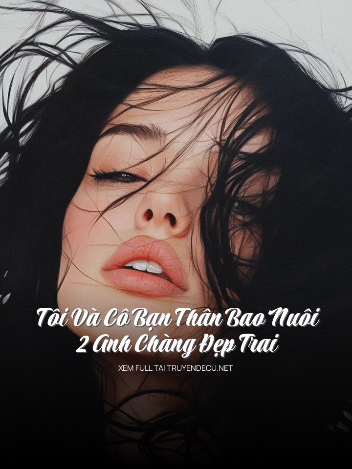 
                            Tôi Và Cô Bạn Thân Bao Nuôi 2 Anh Chàng Đẹp Trai