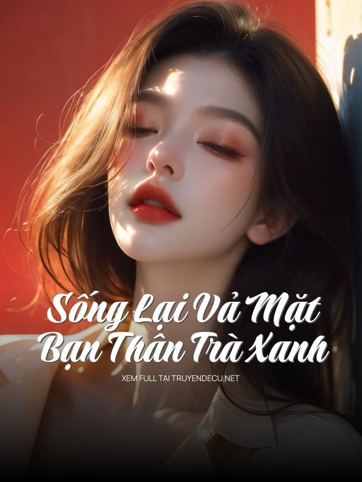 
                            Sống Lại Vả Mặt Bạn Thân Trà Xanh