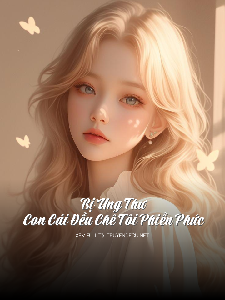 Bị Ung Thư, Con Cái Đều Chê Tôi Phiền Phức