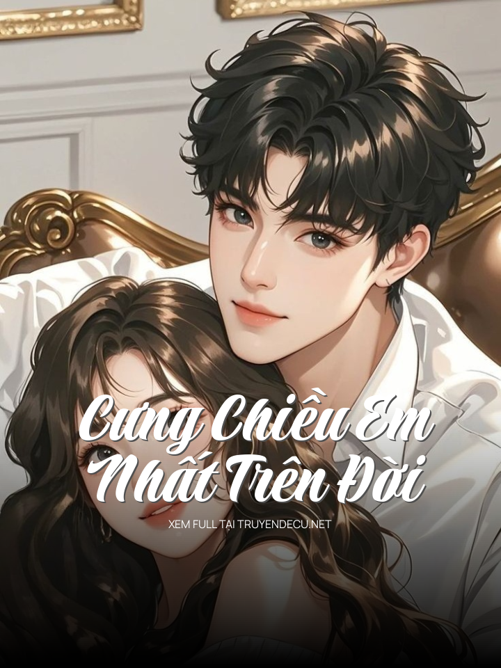 
                            Cưng Chiều Em Nhất Trên Đời