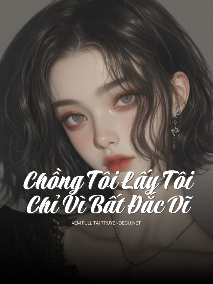 
                            Chồng Tôi Lấy Tôi Chỉ Vì Bất Đắc Dĩ