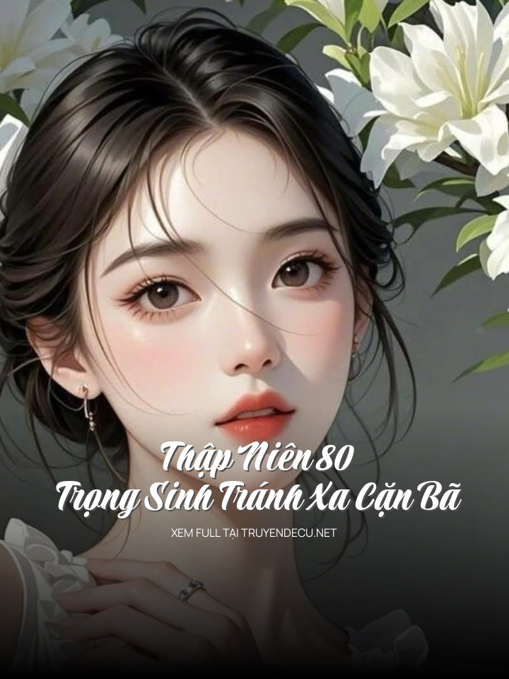 
                            Thập Niên 80, Trọng Sinh Tránh Xa Cặn Bã
