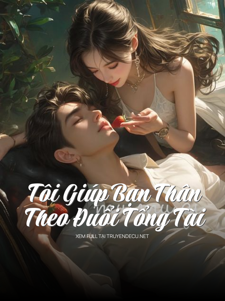 Tôi Giúp Bạn Thân Theo Đuổi Tổng Tài