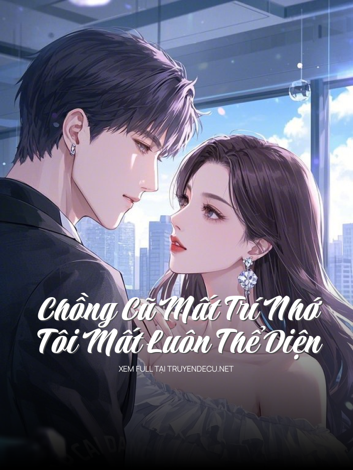 Chồng Cũ Mất Trí Nhớ, Tôi Mất Luôn Thể Diện