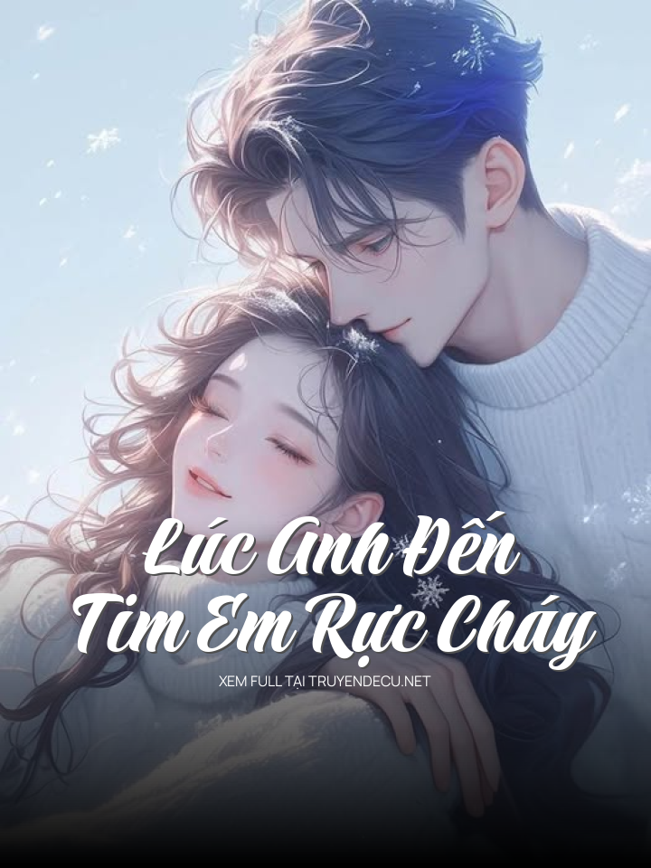 
                            Lúc Anh Đến, Tim Em Rực Cháy