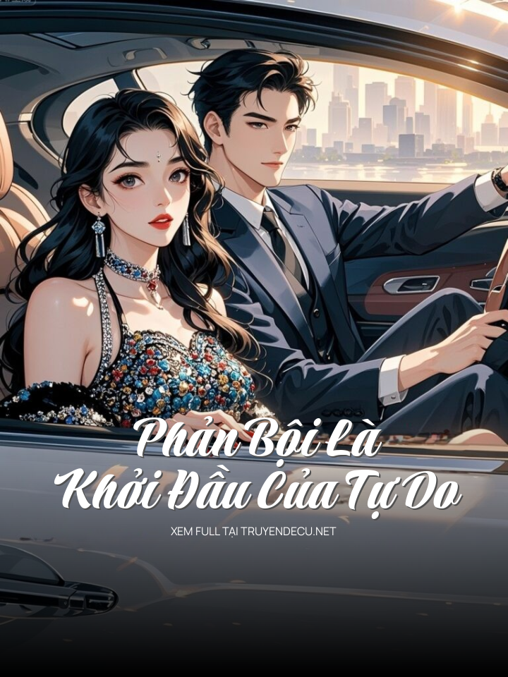 
                            Phản Bội Là Khởi Đầu Của Tự Do