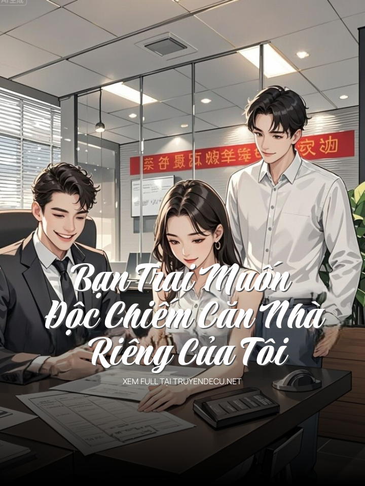 
                            Bạn Trai Muốn Độc Chiếm Căn Nhà Riêng Của Tôi