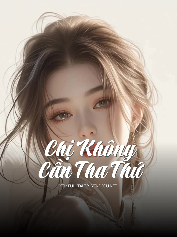 
                            Chị Không Cần Tha Thứ