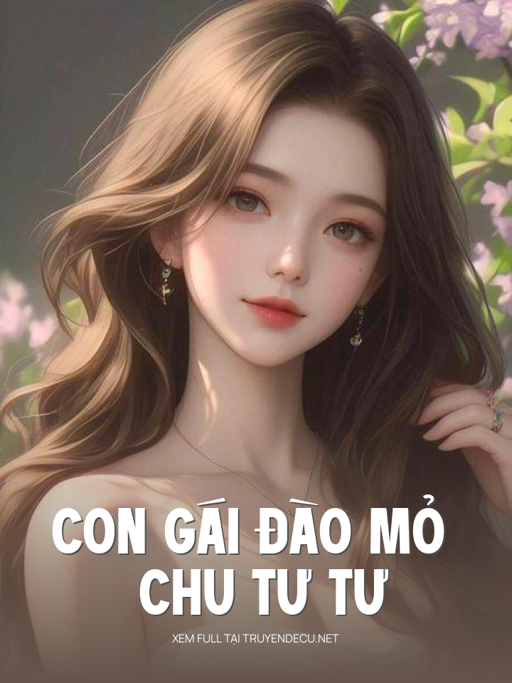 
                            Con Gái Đào Mỏ Chu Tư Tư