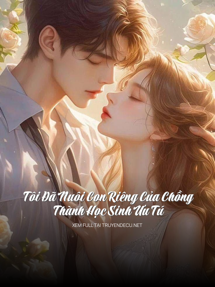 
                            Tôi Đã Nuôi Con Riêng Của Chồng Thành Học Sinh Ưu Tú