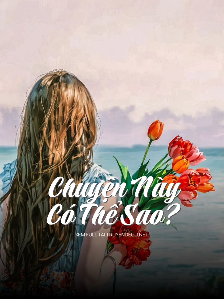 
                            Chuyện Này Có Thể Sao?
